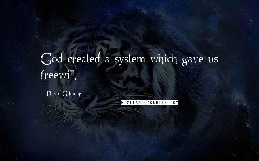 David Gilmour Quotes: God created a system which gave us freewill.