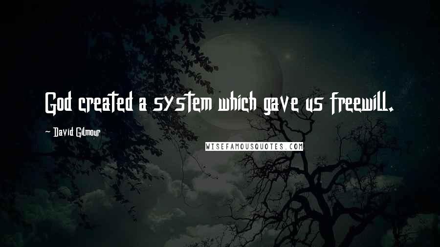 David Gilmour Quotes: God created a system which gave us freewill.