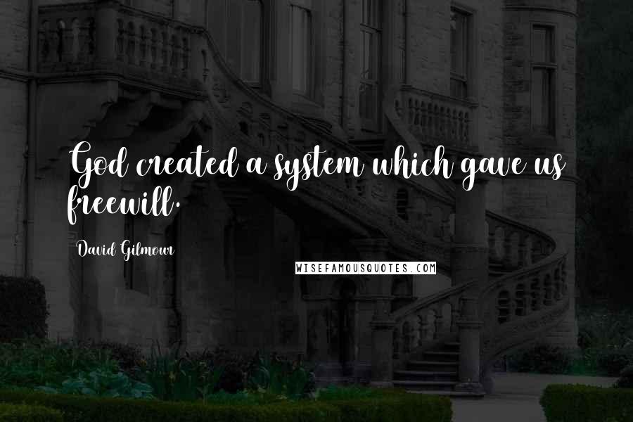 David Gilmour Quotes: God created a system which gave us freewill.