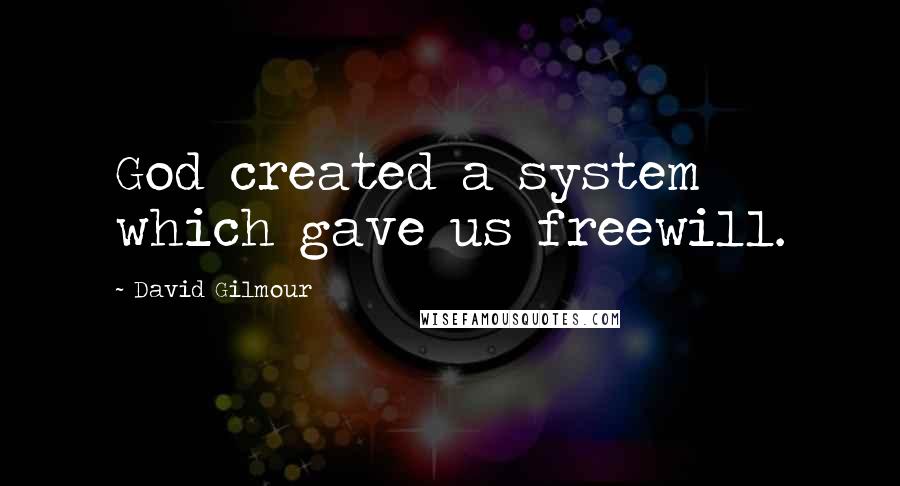 David Gilmour Quotes: God created a system which gave us freewill.