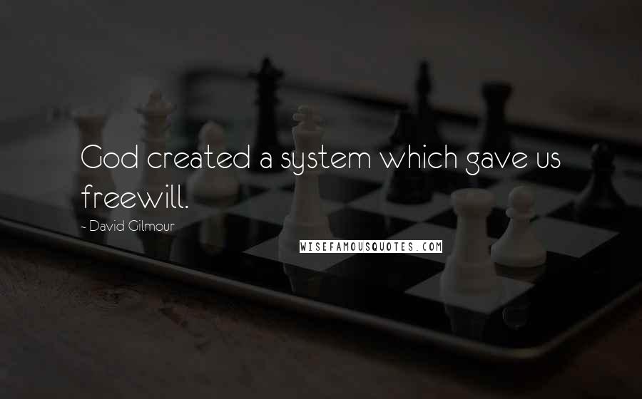 David Gilmour Quotes: God created a system which gave us freewill.