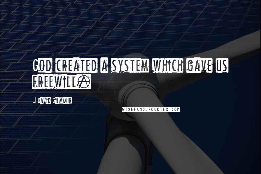 David Gilmour Quotes: God created a system which gave us freewill.