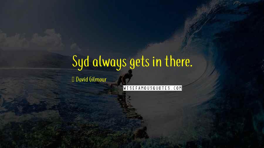 David Gilmour Quotes: Syd always gets in there.