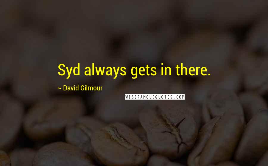 David Gilmour Quotes: Syd always gets in there.