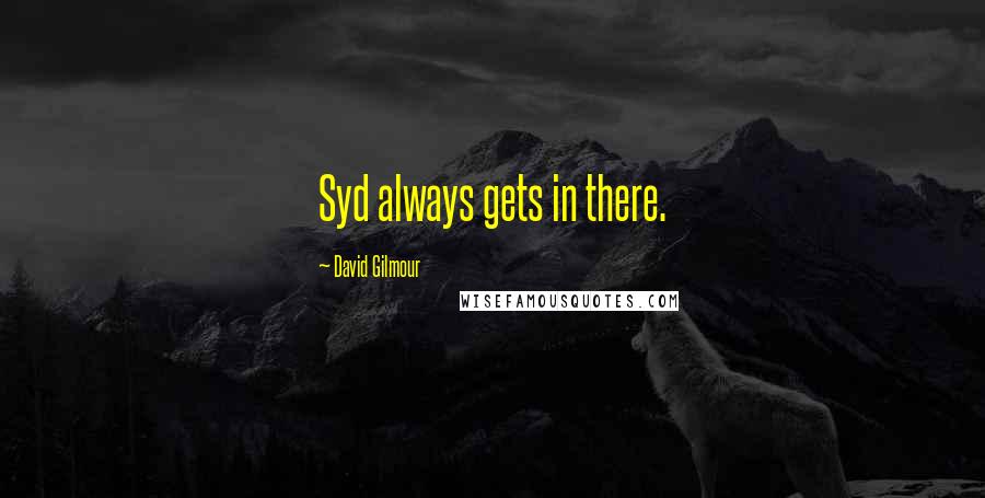 David Gilmour Quotes: Syd always gets in there.