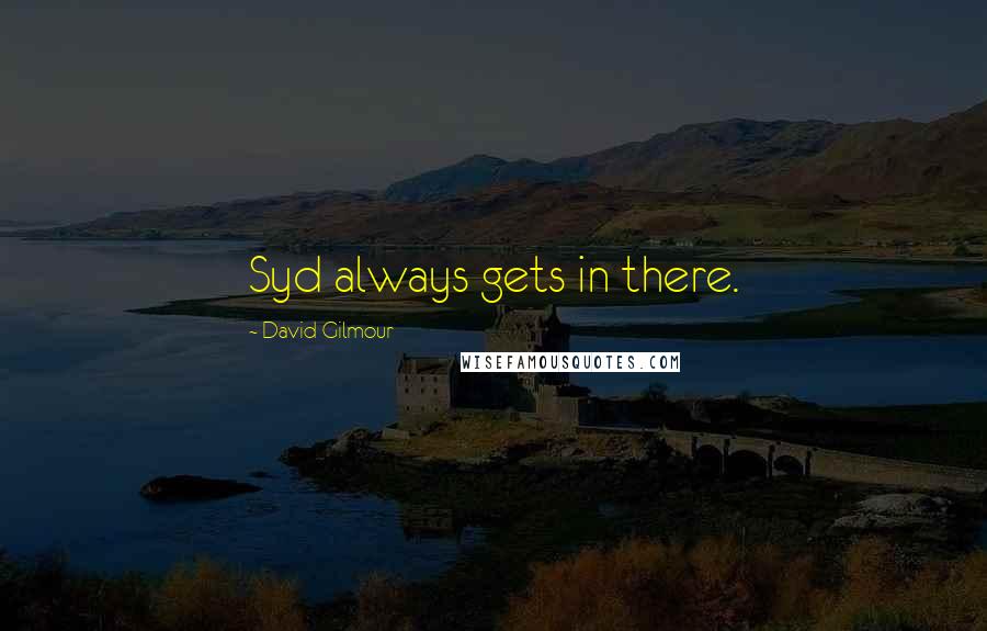 David Gilmour Quotes: Syd always gets in there.