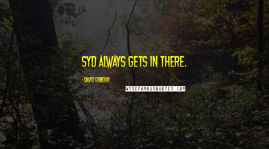 David Gilmour Quotes: Syd always gets in there.