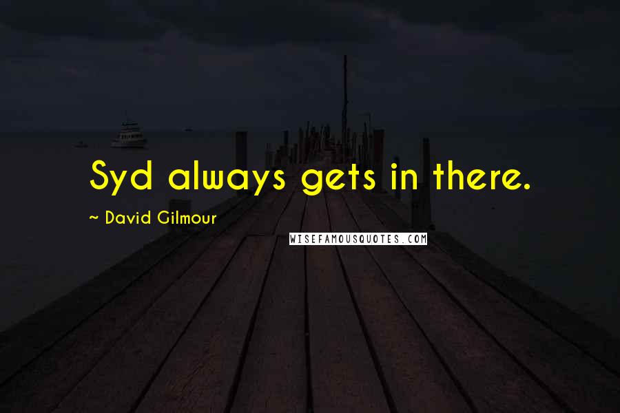 David Gilmour Quotes: Syd always gets in there.