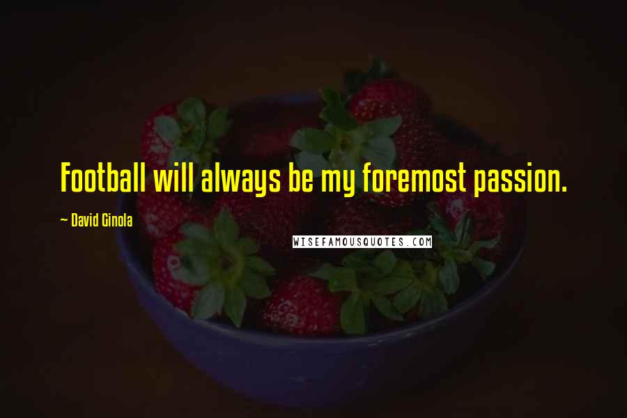 David Ginola Quotes: Football will always be my foremost passion.