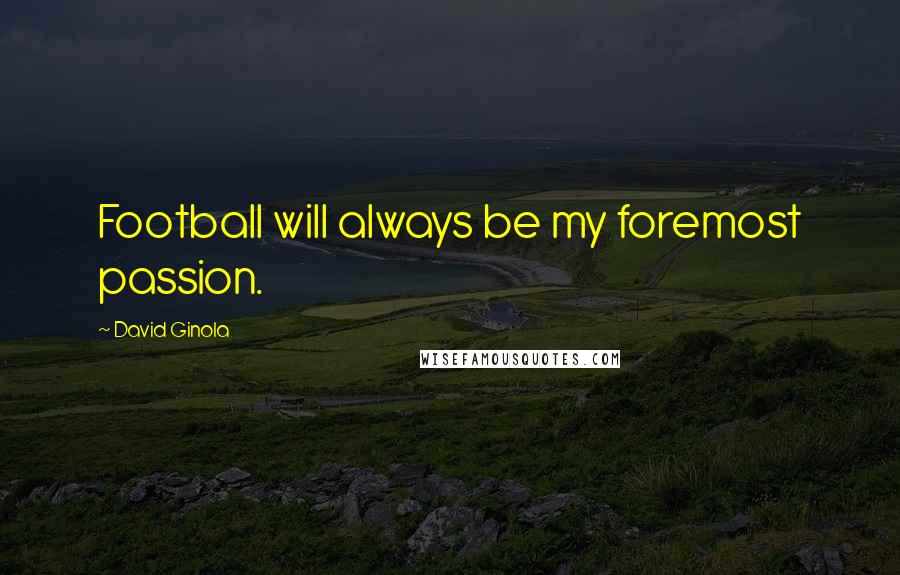 David Ginola Quotes: Football will always be my foremost passion.