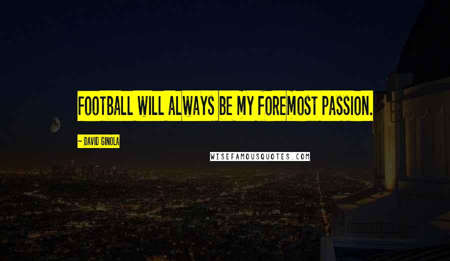 David Ginola Quotes: Football will always be my foremost passion.