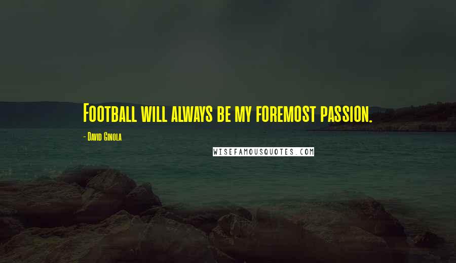 David Ginola Quotes: Football will always be my foremost passion.