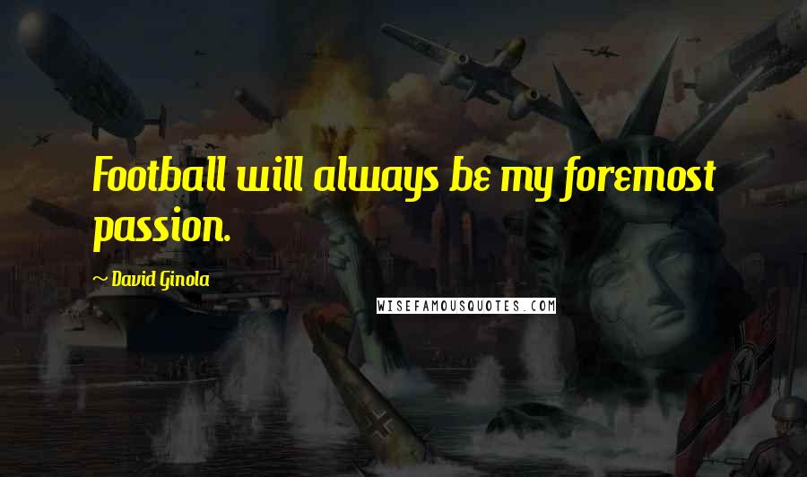 David Ginola Quotes: Football will always be my foremost passion.