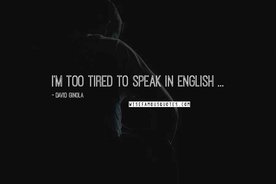 David Ginola Quotes: I'm too tired to speak in English ...