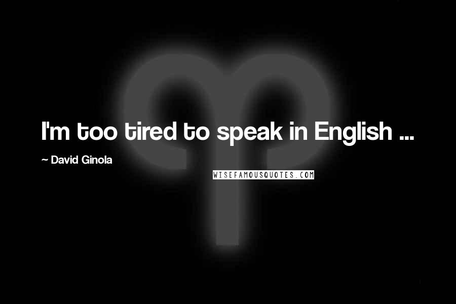 David Ginola Quotes: I'm too tired to speak in English ...