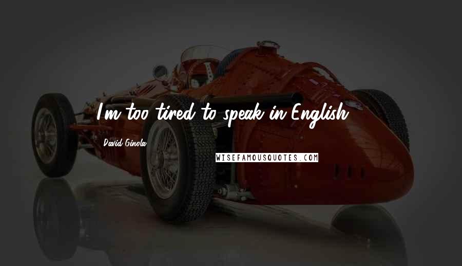 David Ginola Quotes: I'm too tired to speak in English ...