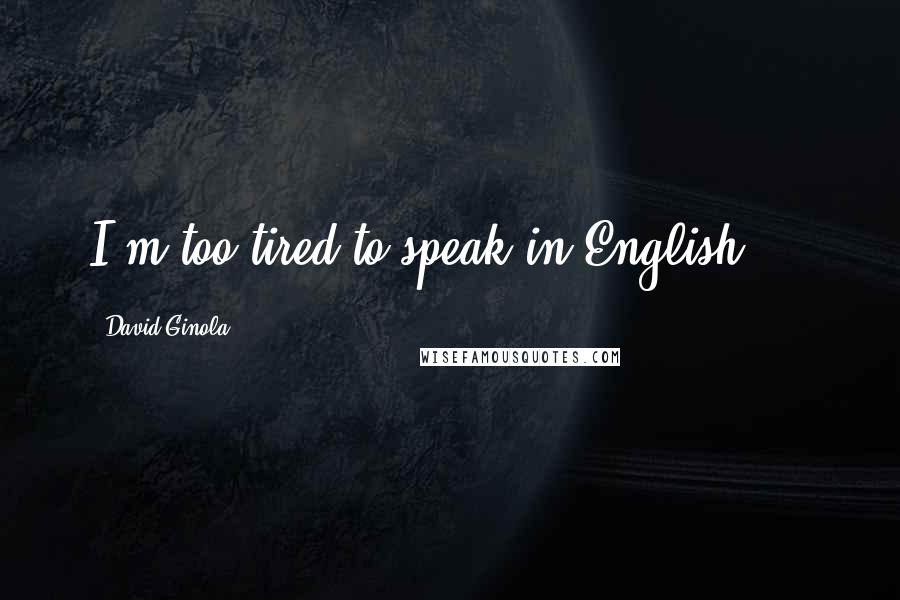 David Ginola Quotes: I'm too tired to speak in English ...