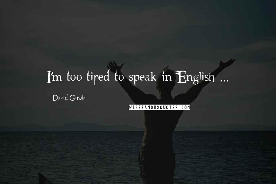 David Ginola Quotes: I'm too tired to speak in English ...