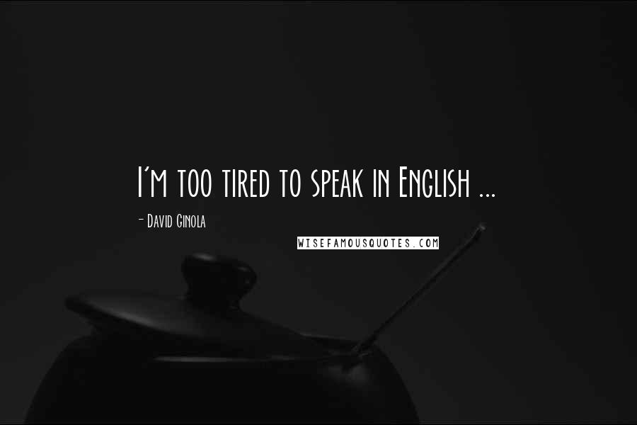 David Ginola Quotes: I'm too tired to speak in English ...