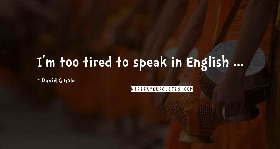 David Ginola Quotes: I'm too tired to speak in English ...