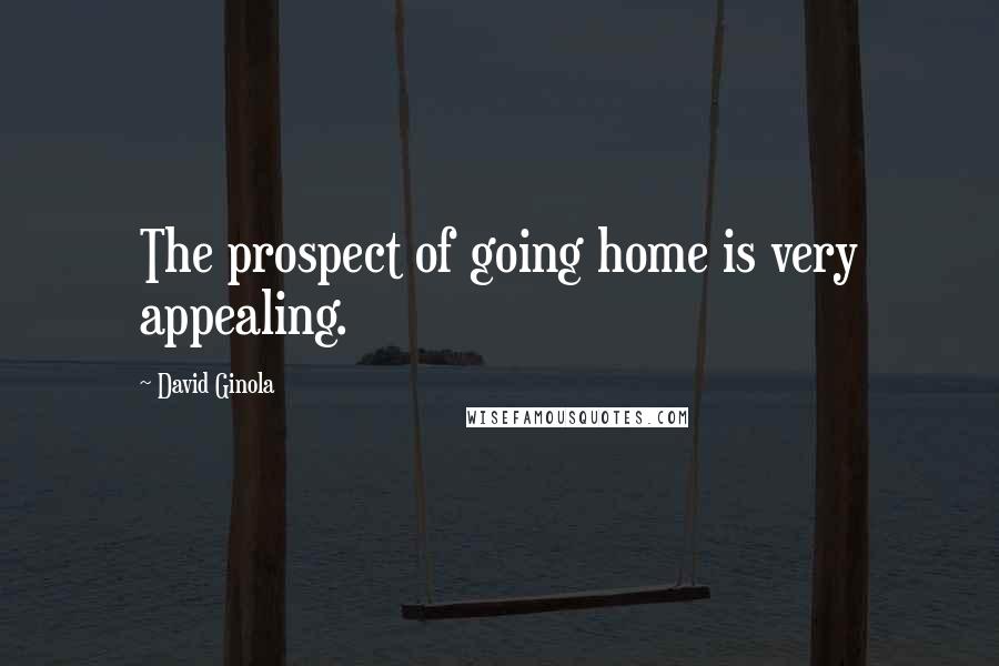 David Ginola Quotes: The prospect of going home is very appealing.