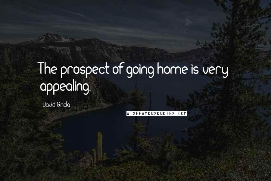 David Ginola Quotes: The prospect of going home is very appealing.