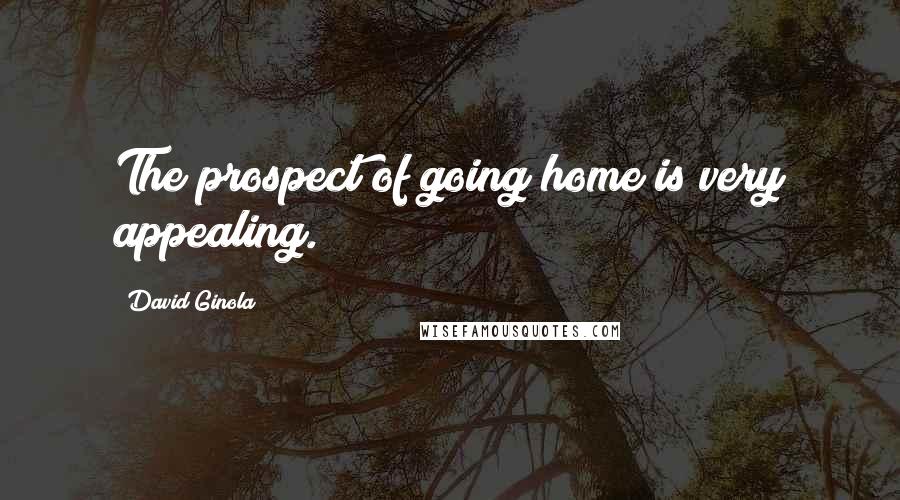 David Ginola Quotes: The prospect of going home is very appealing.
