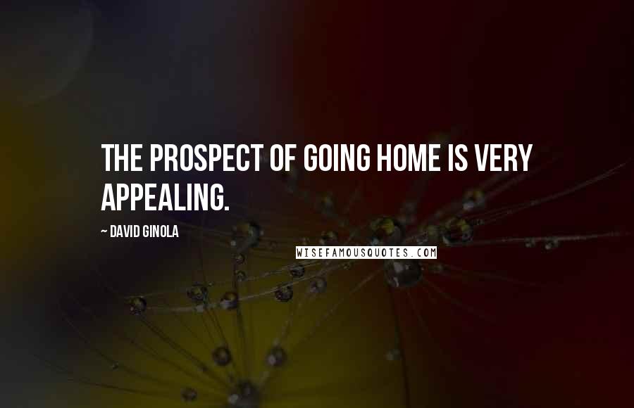 David Ginola Quotes: The prospect of going home is very appealing.