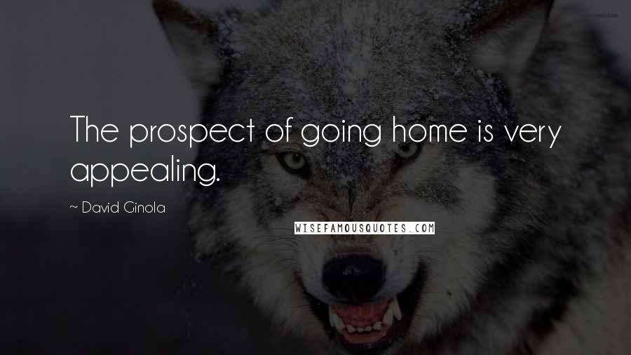 David Ginola Quotes: The prospect of going home is very appealing.