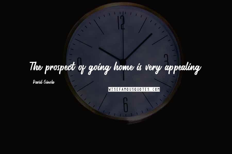 David Ginola Quotes: The prospect of going home is very appealing.