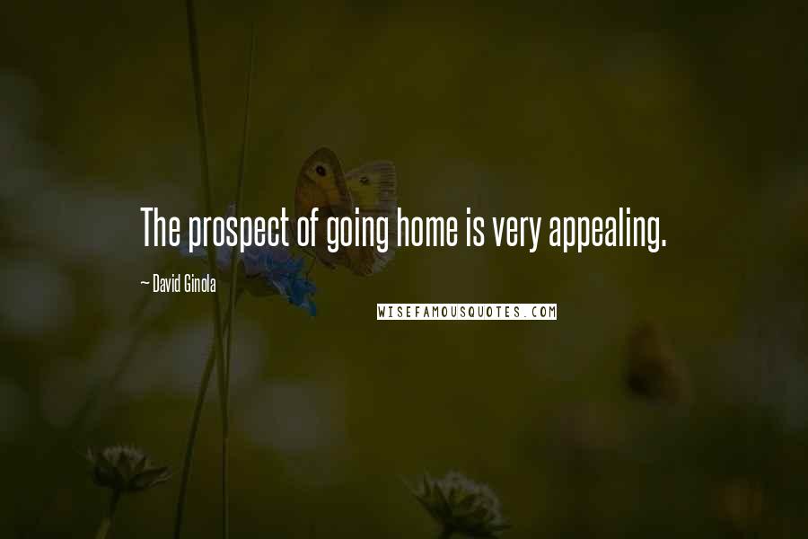 David Ginola Quotes: The prospect of going home is very appealing.