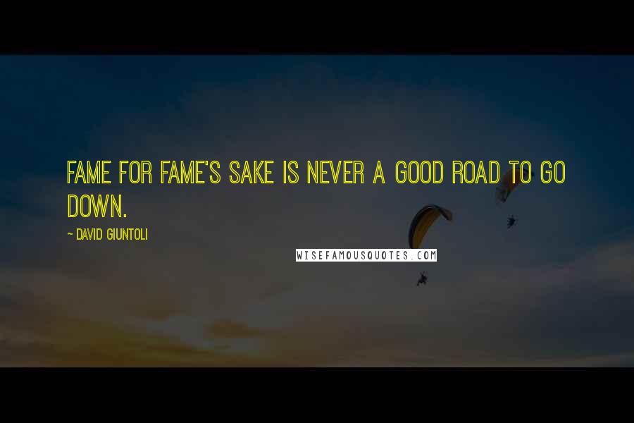 David Giuntoli Quotes: Fame for fame's sake is never a good road to go down.