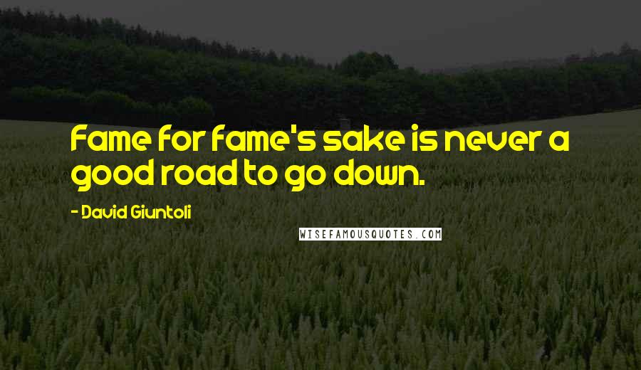 David Giuntoli Quotes: Fame for fame's sake is never a good road to go down.