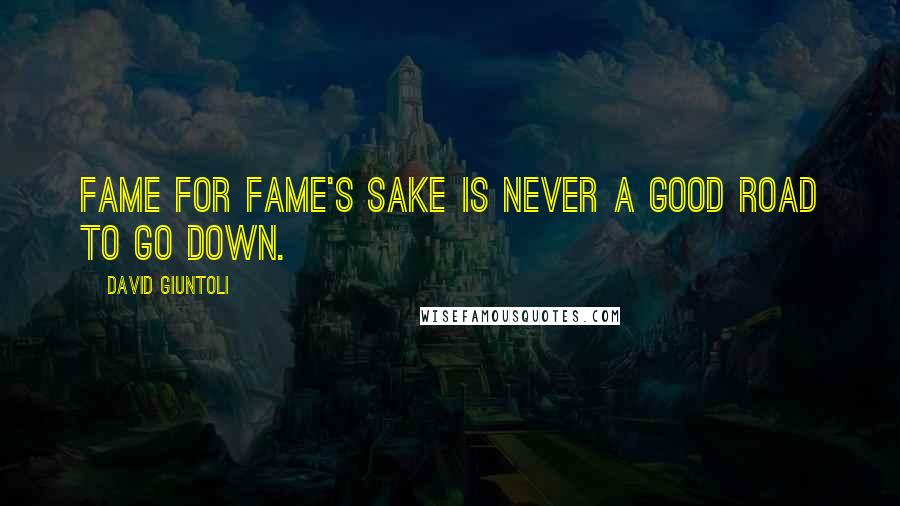 David Giuntoli Quotes: Fame for fame's sake is never a good road to go down.