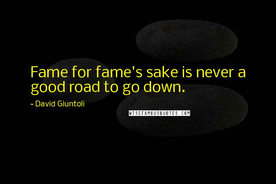 David Giuntoli Quotes: Fame for fame's sake is never a good road to go down.