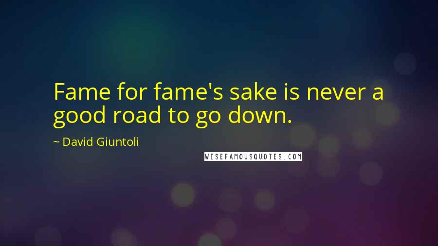 David Giuntoli Quotes: Fame for fame's sake is never a good road to go down.