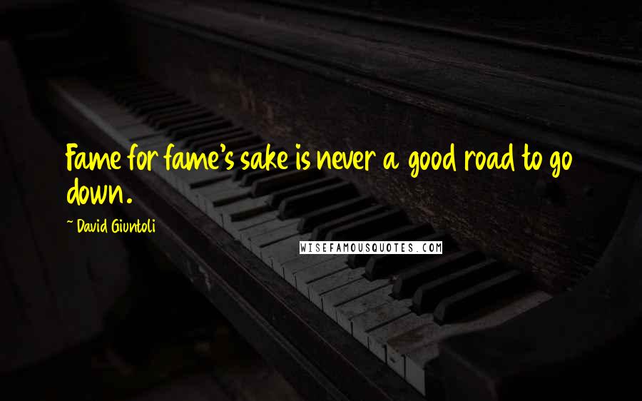 David Giuntoli Quotes: Fame for fame's sake is never a good road to go down.