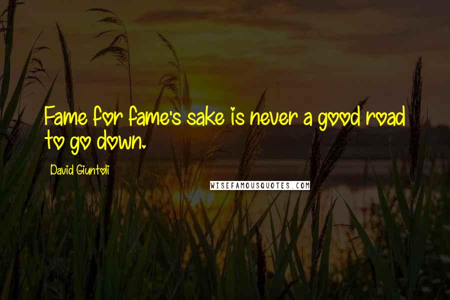 David Giuntoli Quotes: Fame for fame's sake is never a good road to go down.