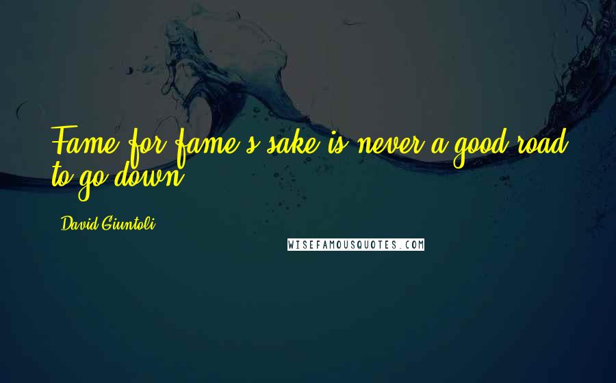 David Giuntoli Quotes: Fame for fame's sake is never a good road to go down.