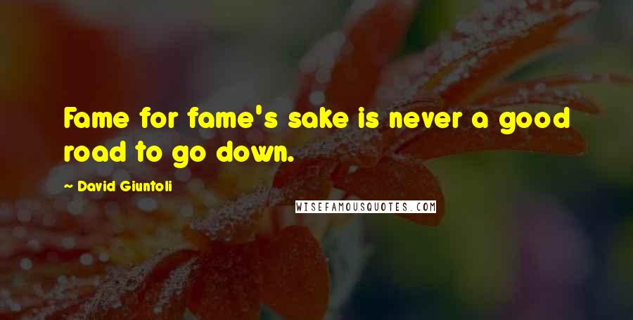 David Giuntoli Quotes: Fame for fame's sake is never a good road to go down.