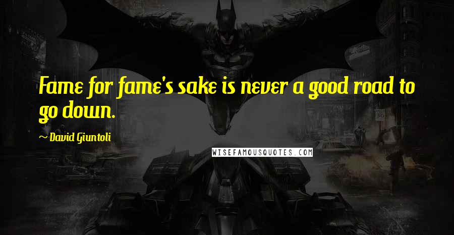 David Giuntoli Quotes: Fame for fame's sake is never a good road to go down.