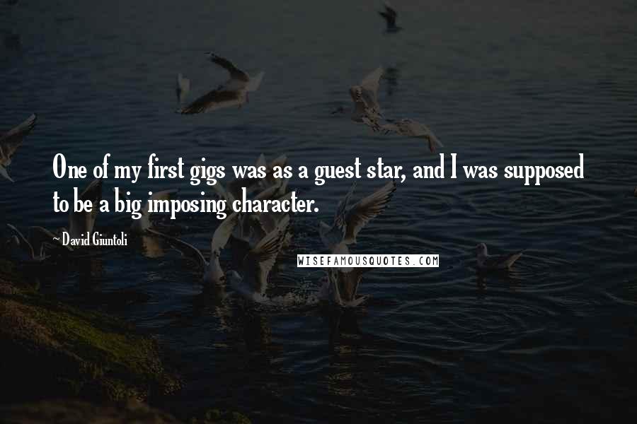 David Giuntoli Quotes: One of my first gigs was as a guest star, and I was supposed to be a big imposing character.