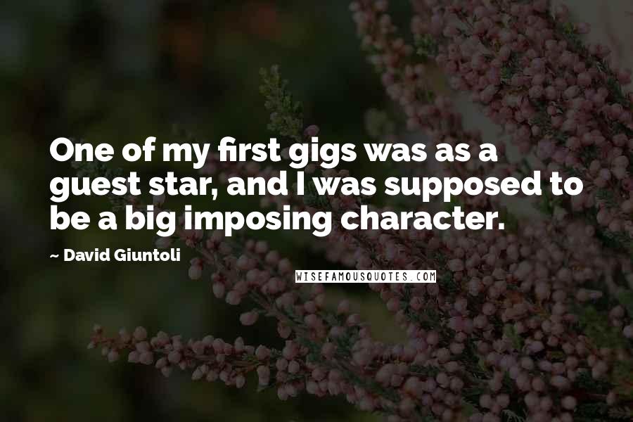 David Giuntoli Quotes: One of my first gigs was as a guest star, and I was supposed to be a big imposing character.