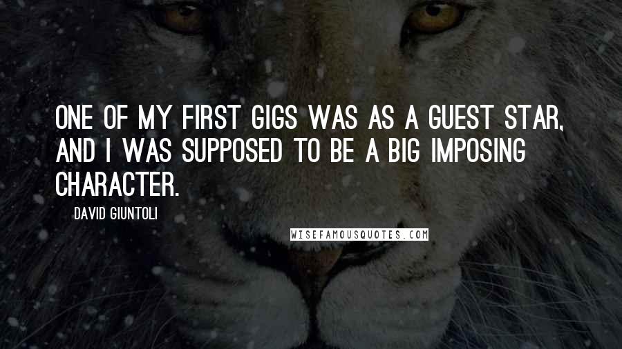 David Giuntoli Quotes: One of my first gigs was as a guest star, and I was supposed to be a big imposing character.