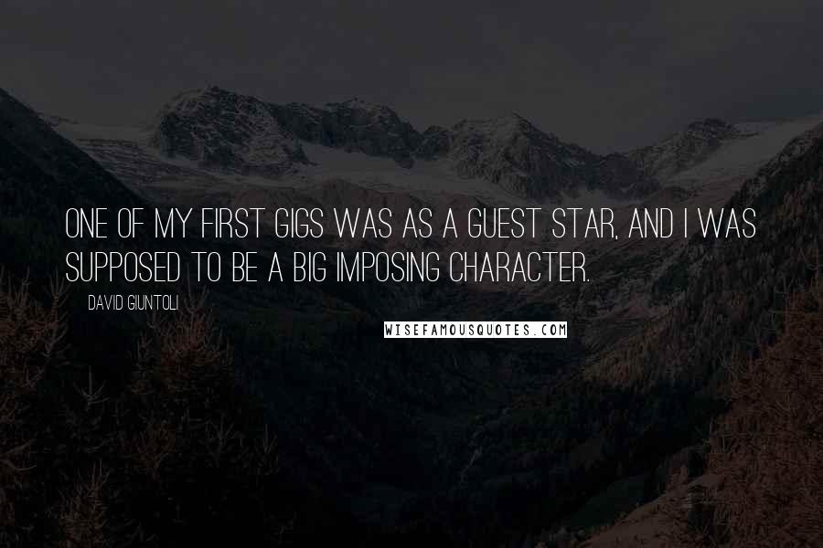 David Giuntoli Quotes: One of my first gigs was as a guest star, and I was supposed to be a big imposing character.