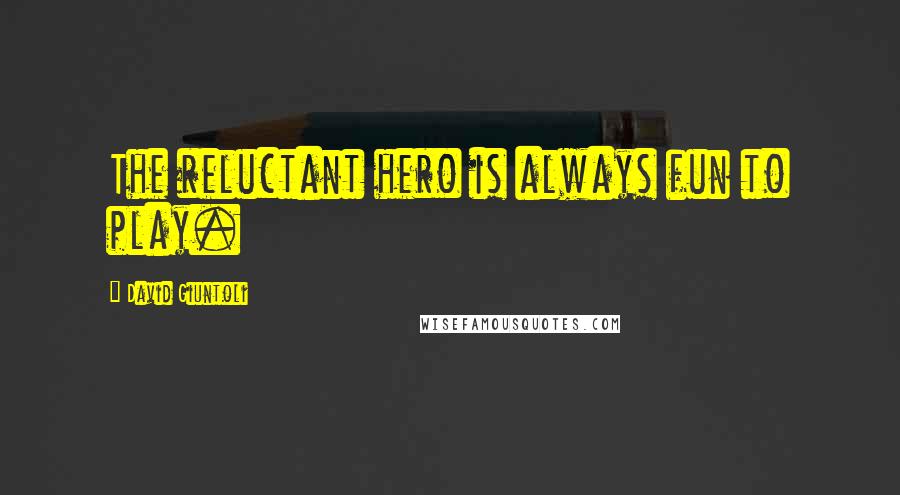 David Giuntoli Quotes: The reluctant hero is always fun to play.