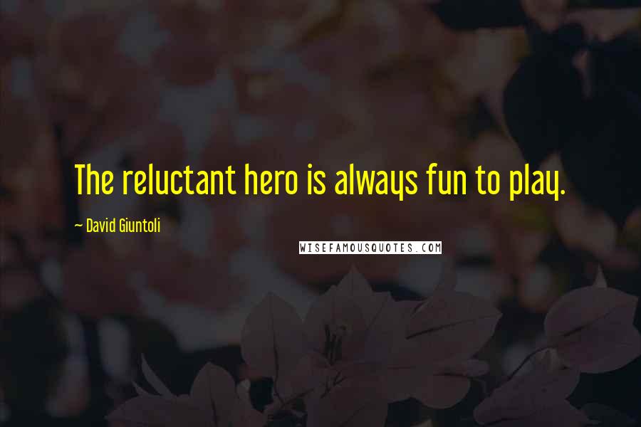 David Giuntoli Quotes: The reluctant hero is always fun to play.