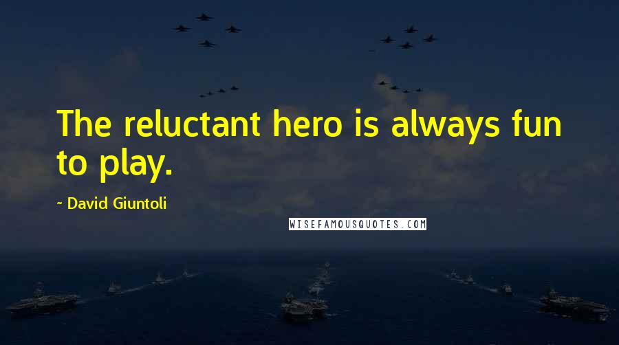 David Giuntoli Quotes: The reluctant hero is always fun to play.