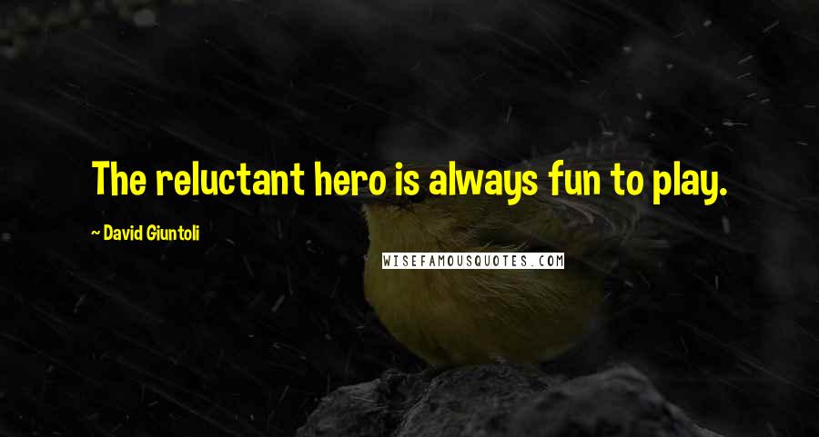 David Giuntoli Quotes: The reluctant hero is always fun to play.