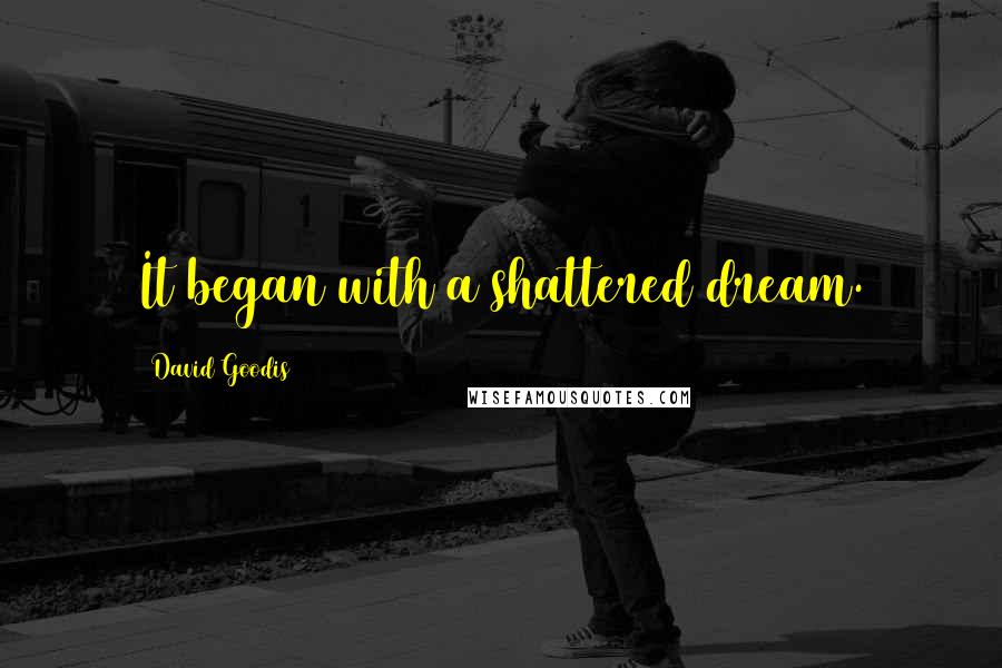 David Goodis Quotes: It began with a shattered dream.